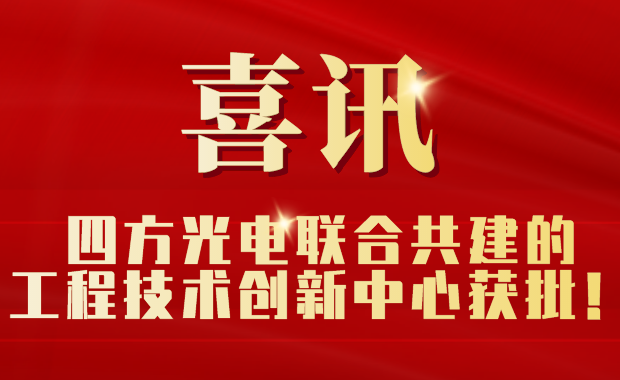 四方光電聯合共建的工程技術創新中心獲批！